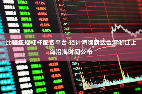 比较正规杠杆配资平台 预计海啸到达台湾浙江上海沿海时间公布